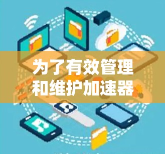为了有效管理和维护加速器设备，以下是一个综合的解决方案，结合了不同工具和技术，涵盖监控、分析、配置和优化等多个方面