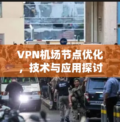 VPN机场节点优化，技术与应用探讨