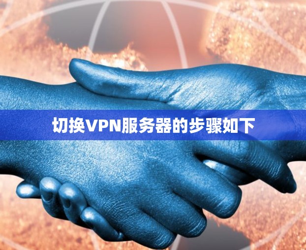 切换VPN服务器的步骤如下
