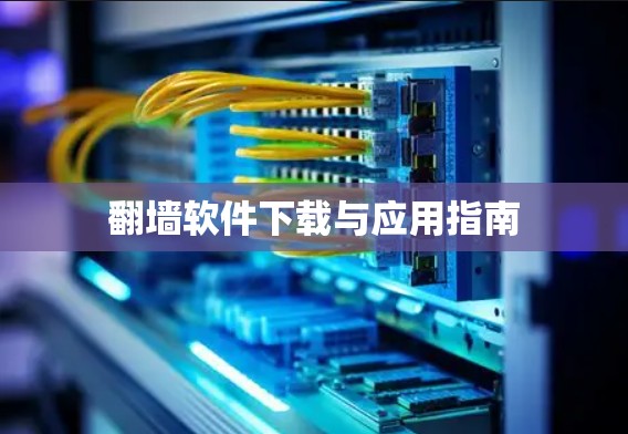 翻墙软件下载与应用指南