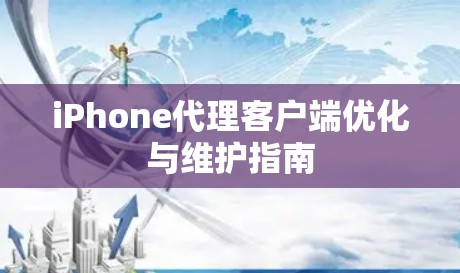 iPhone代理客户端优化与维护指南