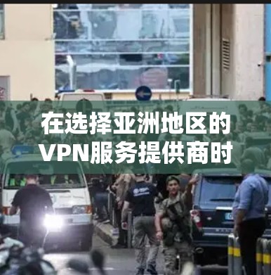在选择亚洲地区的VPN服务提供商时，以下是一些关键因素和建议，帮助您做出明智的决定