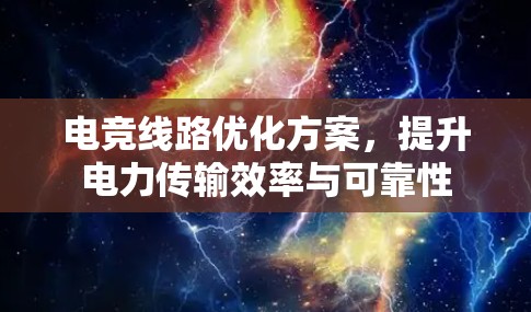 电竞线路优化方案，提升电力传输效率与可靠性