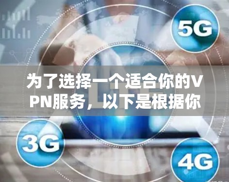 为了选择一个适合你的VPN服务，以下是根据你的需求整理的关键点和推荐