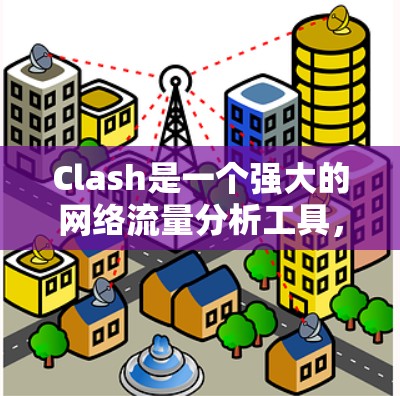 Clash是一个强大的网络流量分析工具，基于NetFlow数据，适用于大规模网络环境。以下是Clash的详细介绍