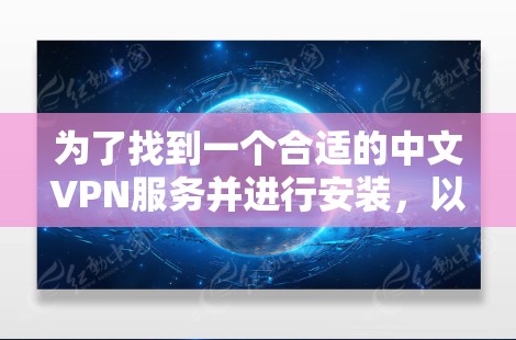 为了找到一个合适的中文VPN服务并进行安装，以下是一步步的指南