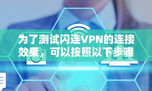 为了测试闪连VPN的连接效果，可以按照以下步骤进行