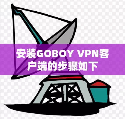 安装GOBOY VPN客户端的步骤如下