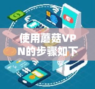 使用蘑菇VPN的步骤如下
